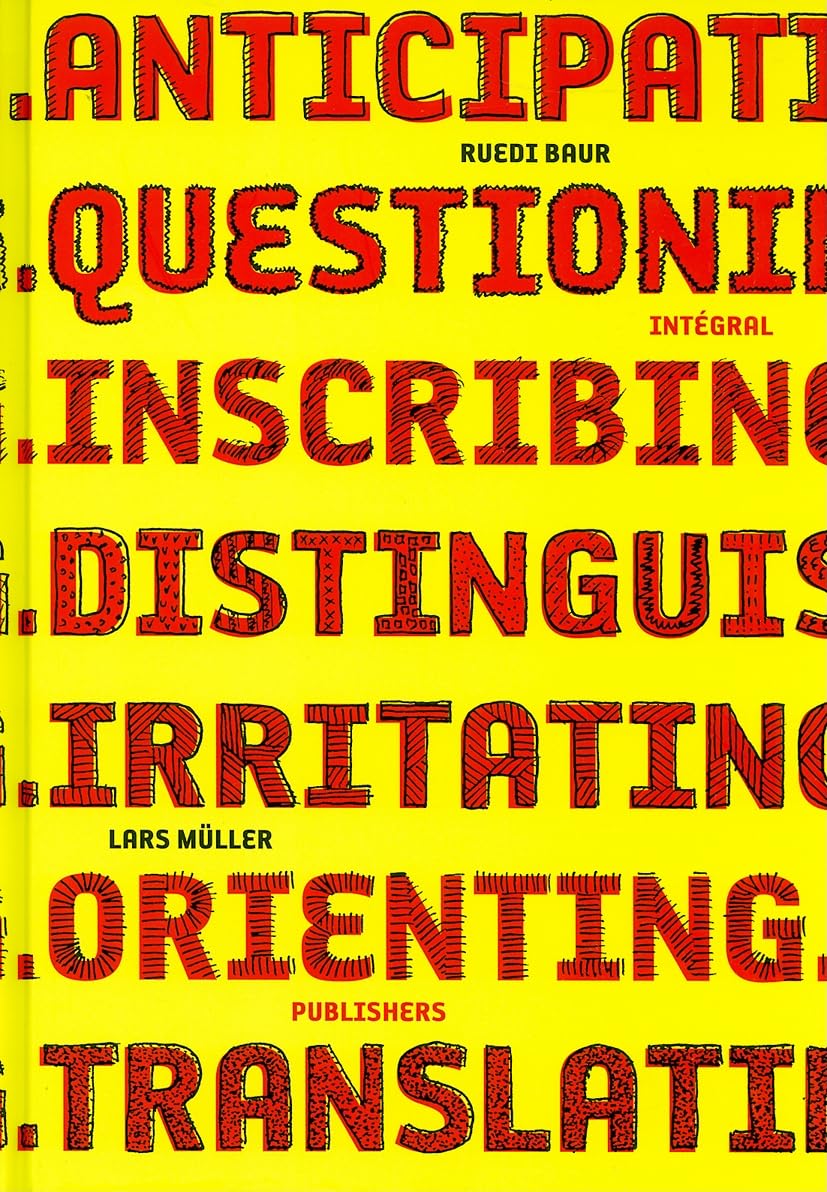 Ruedi Baur Intégral: Anticipating, Questioning, Inscribing, Distinguishing, Irritating, Orienting, Translating Architecture