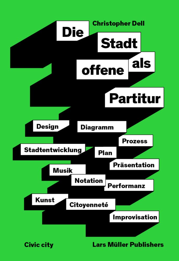 Die Stadt als offene Partitur: Diagramm, Plan, Notation, Prozess, Improvisation, Repräsentation, Citoyenneté, Performanz in Musik, Kunst, Design, Stadtentwicklung Architecture