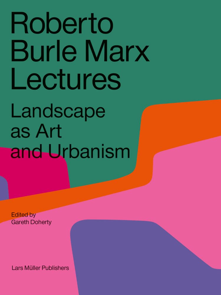 Roberto Burle Marx Lectures Landscape as Art and Urbanism book