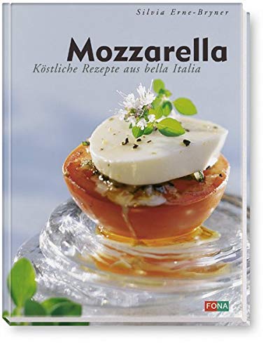 Mozzarella. Köstliche Rezepte aus Bella Italia Cooking & Enjoying
