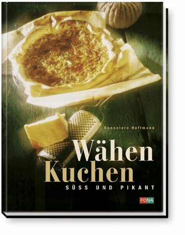 Wähen-Kuchen: Süss und pikant Cooking & Enjoying Books