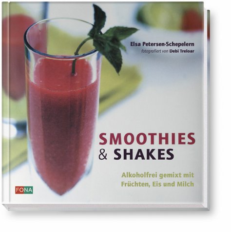 Smoothies & Shakes: Alkoholfrei gemixt mit Früchten, Eis und Milch Cooking & Enjoying