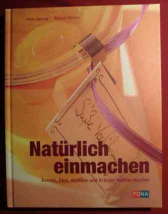 Natürlich einmachen: Beeren, Obst, Gemüse und Kräuter haltbar machen Cooking & Enjoying