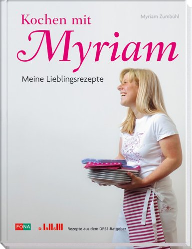Kochen mit Myriam: Meine Lieblinsrezepte: Meine Lieblingsrezepte Cooking & Enjoying