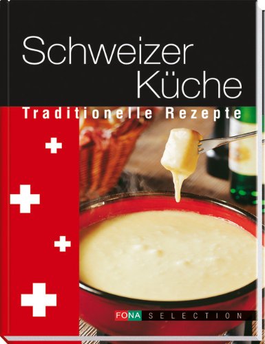 Schweizer Küche: Traditionelle Rezepte Cooking & Enjoying