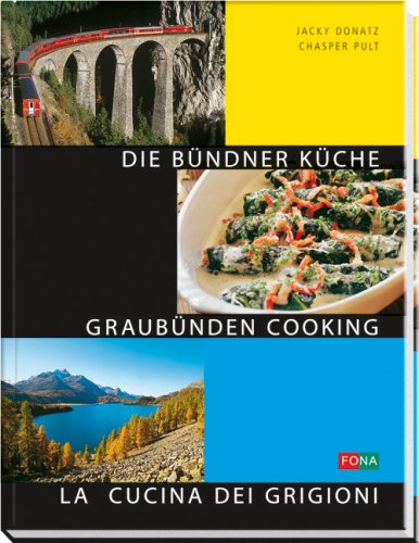 Bündner Küche - Graubünden Cooking - La Cucina dei Grigioni: Dt. /Engl. /Ital.: Deutsch/Englisch/Italienisch Cooking & Enjoying