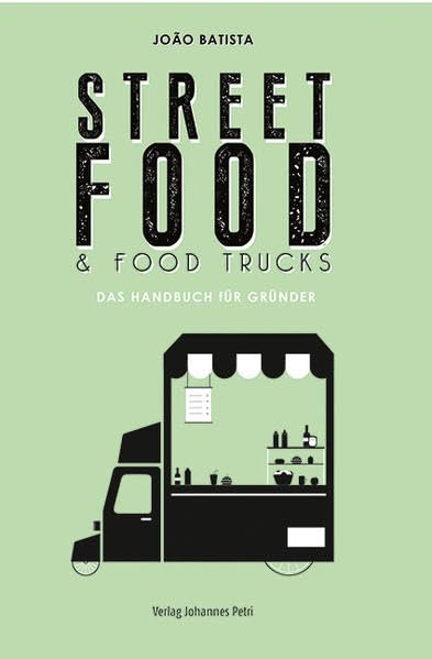 Street Food & Food Trucks: Das Handbuch für Gründer Business, Finance & Career