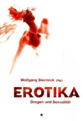 Erotika - Drogen und Sexualität: Erfahrungen, Studien und Visionen zum Rausch der Sinne Partnership & Love