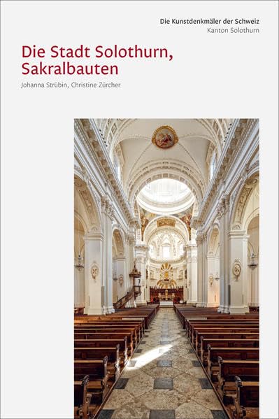 Die Kunstdenkmäler des Kantons Solothurn IV. Die Stadt Solothurn III, Sakralbauten (Die Kunstdenkmäler der Schweiz) Architecture