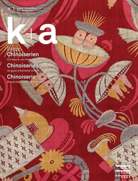 k+a 2018.1 : Chinoiserien | Chinoiseries | Chinoiserie: Ein Hauch von Fernost | Un goût d’Extrême-Orient | Brezze dall'Estremo Oriente (Kunst + ... en Suisse | Arte + Architettura in Svizzera) Architecture
