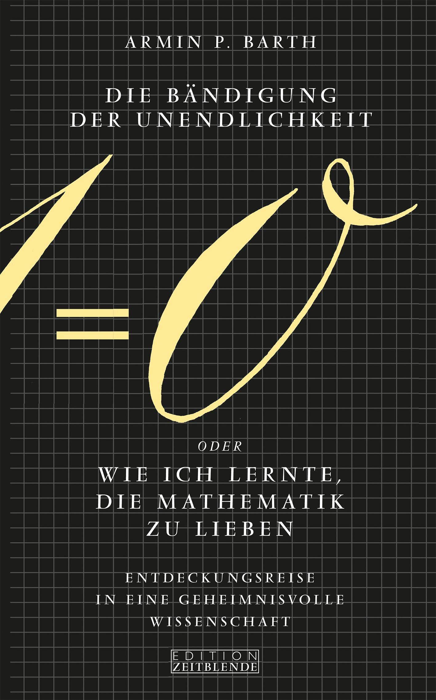 Die Bändigung der Unendlichkeit oder Wie ich lernte, die Mathematik zu lieben: Entdeckungsreise in eine geheimnisvolle Wissenschaft Natural Sciences