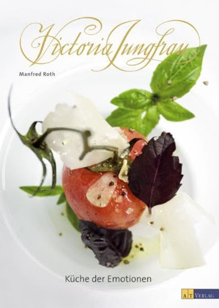 Küche der Emotionen aus dem Victoria Jungfrau: Die schönsten Rezepte für Geniesser Leisure, Home & Garden