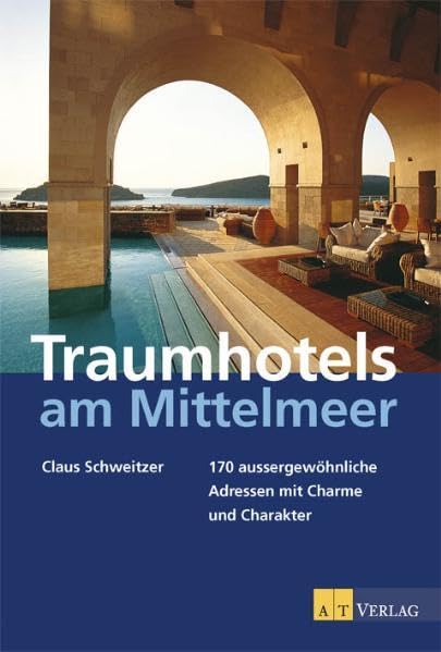 Traumhotels am Mittelmeer: 170 aussergewöhnliche Adressen mit Charme und Charakter Spanien, Frankreich, Italien, Kroatien, Griechenland,Türkei, Zypern und ihre Inseln Leisure, Home & Garden