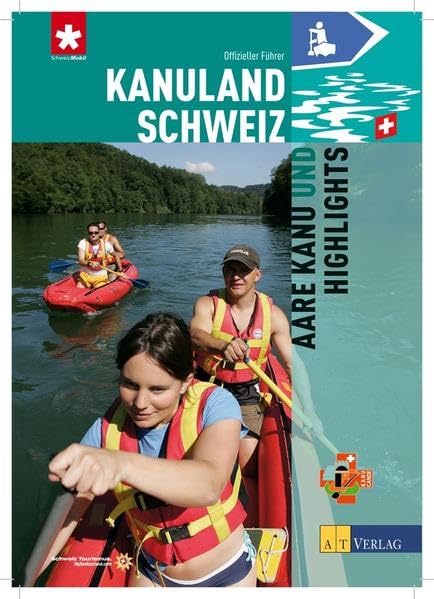 Kanuland Schweiz - Aare Kanu und Highlights: Aare Kanu und Highlights. Offizieller Führer. Hrsg.: Stiftung Schweiz Mobil Leisure, Home & Garden