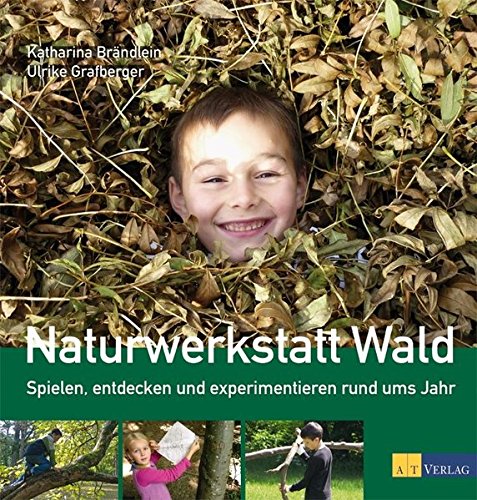 Naturwerkstatt Wald: Spielen, entdecken und experimentieren rund ums Jahr Learning & Reference