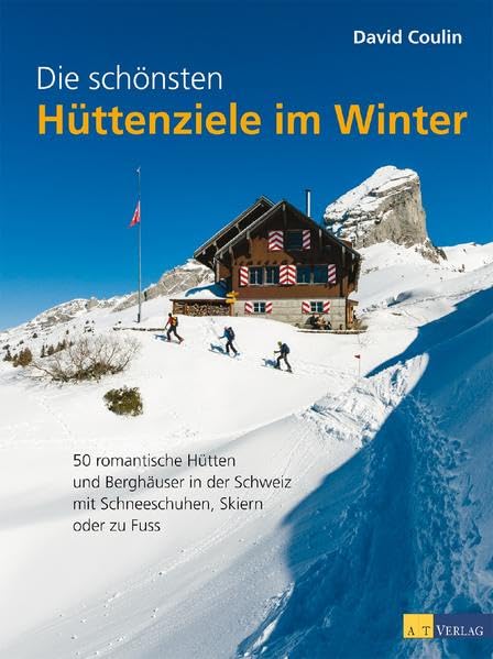 Die schönsten Hüttenziele im Winter: 50 romantische Hütten und Berghäuser in der Schweiz – mit Schneeschuhen, Skiern und zu Fuss Leisure, Home & Garden