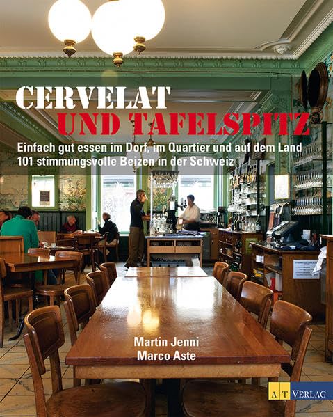 Cervelat und Tafelspitz: Einfach gut essen im Dorf, im Quartier und auf dem Land 101 stimmungsvolle Beizen in der Schweiz Leisure, Home & Garden