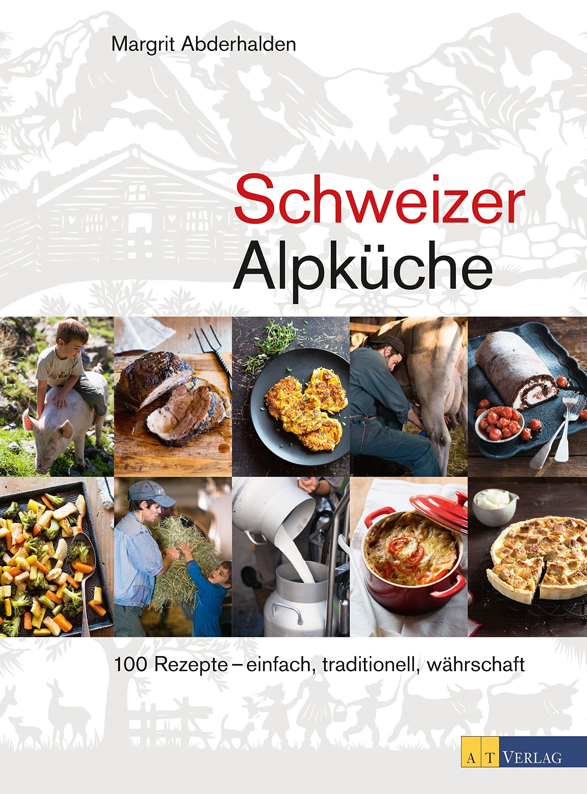 Schweizer Alpküche: 100 Rezepte – einfach, traditionell, währschaft Leisure, Home & Garden