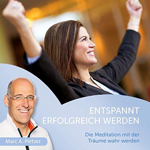 Entspannt erfolgreich werden: Die Meditation mit der Träume wahr werden Lifestyle
