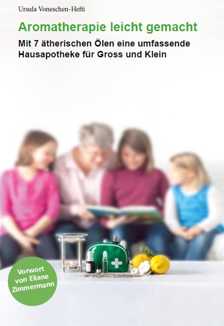Aromatherapie leicht gemacht: Mit 7 ätherischen Ölen eine umfassende Hausapotheke für Gross und Klein General education
