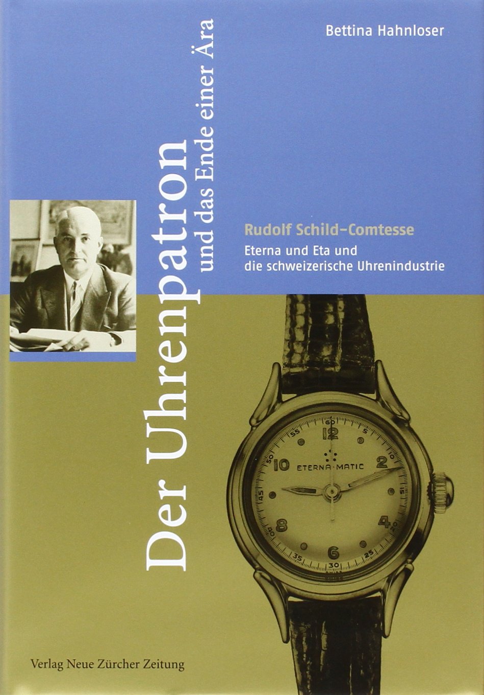 Der Uhrenpatron und das Ende einer Ära: Rudolf Schild-Comtesse, Eterna und ETA und die schweizerische Uhrenindustrie Memories