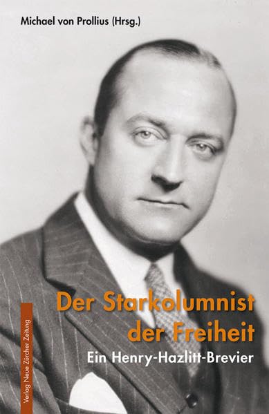 Der Starkolumnist der Freiheit: Ein Henry-Hazlitt-Brevier (Meisterdenker der Freiheitsphilosophie) Philosophy