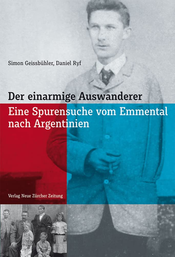 Der einarmige Auswanderer: Eine Spurensuche vom Emmental nach Argentinien Art & Literature