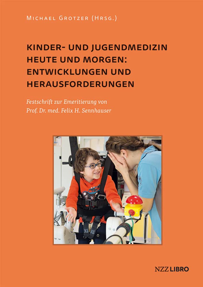 Kinder- und Jugendmedizin heute und morgen: Entwicklungen und Herausforderungen: Festschrift zur Emeritierung von Prof. Dr. med. Felix H. Sennhauser Medicine