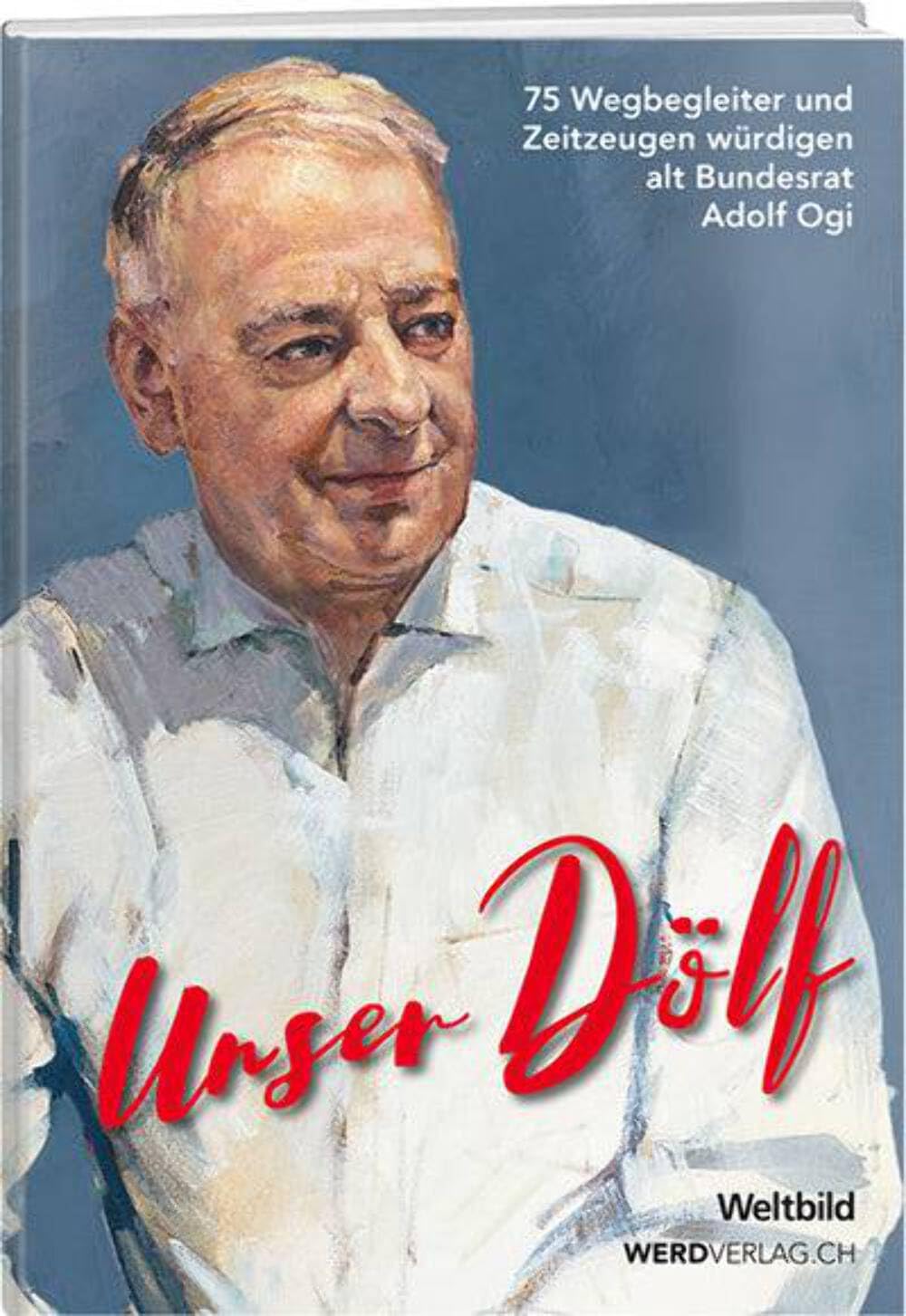Unser Dölf: 75 Wegbegleiter und Zeitzeugen würdigen alt Bundesrat Adolf Ogi Memories