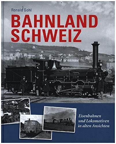 Bahnland Schweiz: Eisenbahnen und Lokomotiven in alten Ansichten Natural Sciences