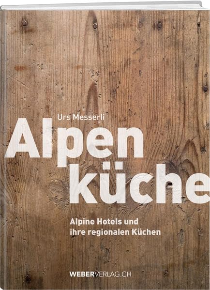 Alpenküche: Alpine Hotels und ihre regionalen Küchen Leisure, Home & Garden