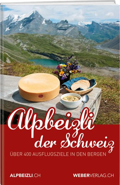 Alpbeizli der Schweiz: Über 400 Ausflugsziele in den Bergen Leisure, Home & Garden