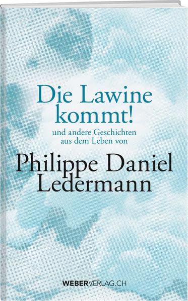 Die Lawine kommt!: und andere Geschichten aus dem Leben von Philippe Daniel Ledermann Personalities