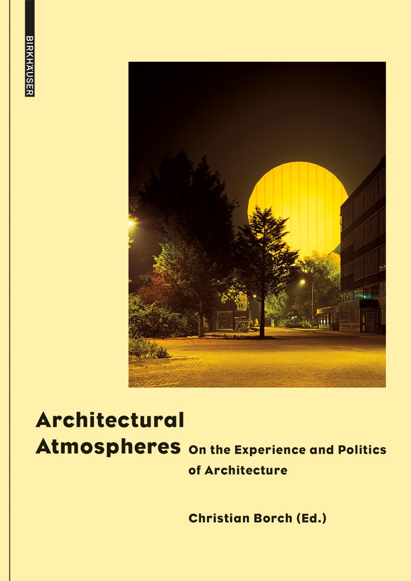 Architectural Atmospheres: On the Experience and Politics of Architecture Architecture