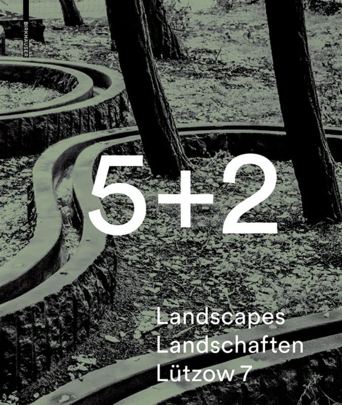 5 + 2 Landscapes Landschaften Lützow 7: Mit Vorworten von Thomas Sieverts und Richard Weller Architecture