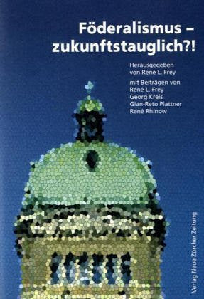 Föderalismus zukunftstauglich?!: Vorw. v. Hans-Rudolf Merz. Mit Beitr. v. Rene L. Frey, Georg Kreis, Gian-Reto Plattner u. a. Business, Finance & Career