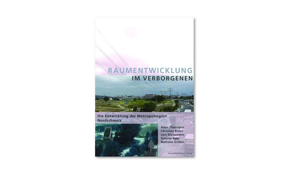 Raumentwicklung im Verborgenen: Die Entwicklung der Metropolregion Nordschweiz Business, Finance & Career
