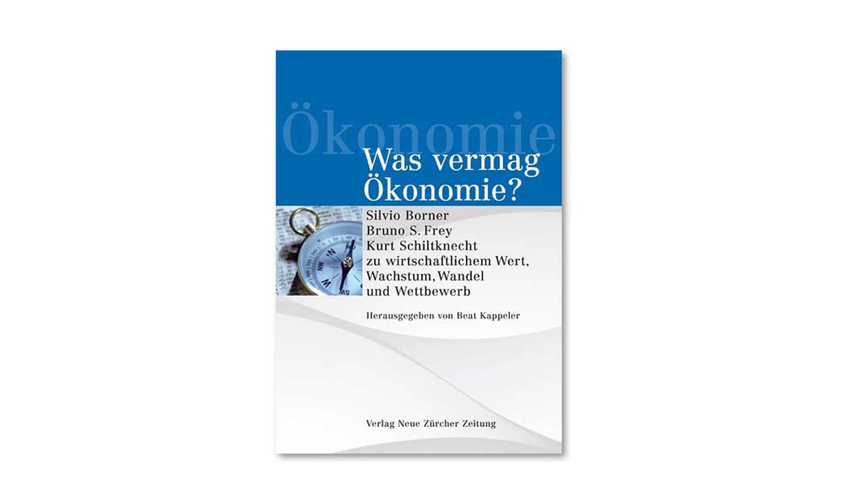 Was vermag Ökonomie?: Silvio Borner, Bruno S. Frey, Kurt Schilknecht zu wirtschaftlichem Wert, Wachstum, Wandel und Wettbewerb Law