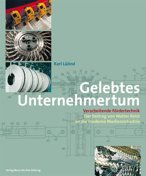 Gelebtes Unternehmertum: Verarbeitende Fördertechnik. Der Beitrag von Walter Reist an die moderne Medienindustrie Business, Finance & Career