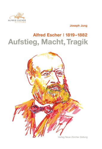 Alfred Escher (1819-1882): Aufstieg, Macht, Tragik Politics & History