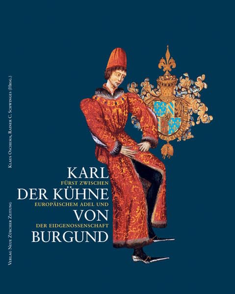 Karl der Kühne von Burgund: Fürst zwischen europäischem Adel und der Eidgenossenschaft Politics & History