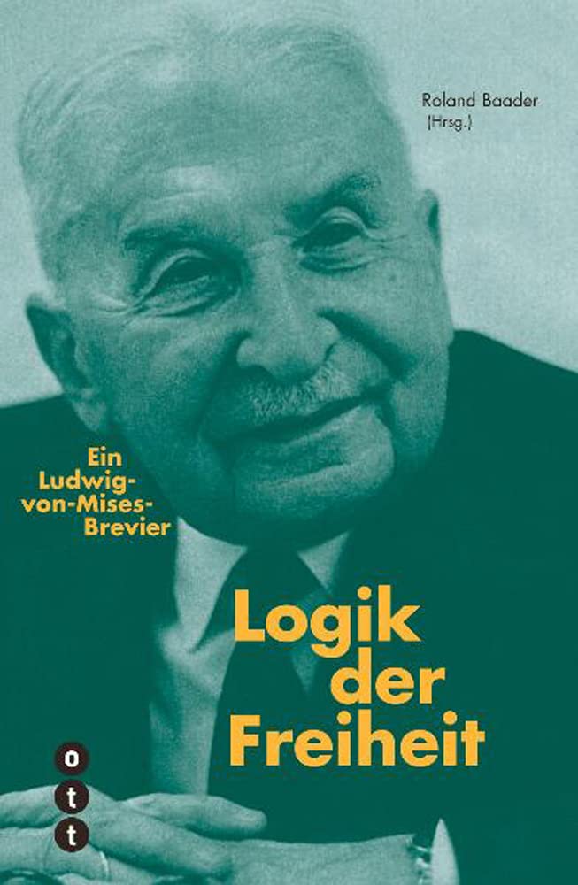 Logik der Freiheit: Ein Ludwig-von-Mises-Brevier (Meisterdenker der Freiheitsphilosophie) Business, Finance & Career