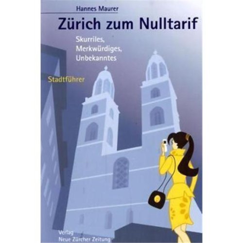 Zürich zum Nulltarif: Skurriles, Merkwürdiges, Unbekanntes Leisure, Home & Garden