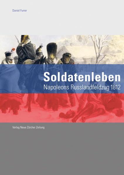 Soldatenleben: Der Russlandfeldzug 1812 Politics & History