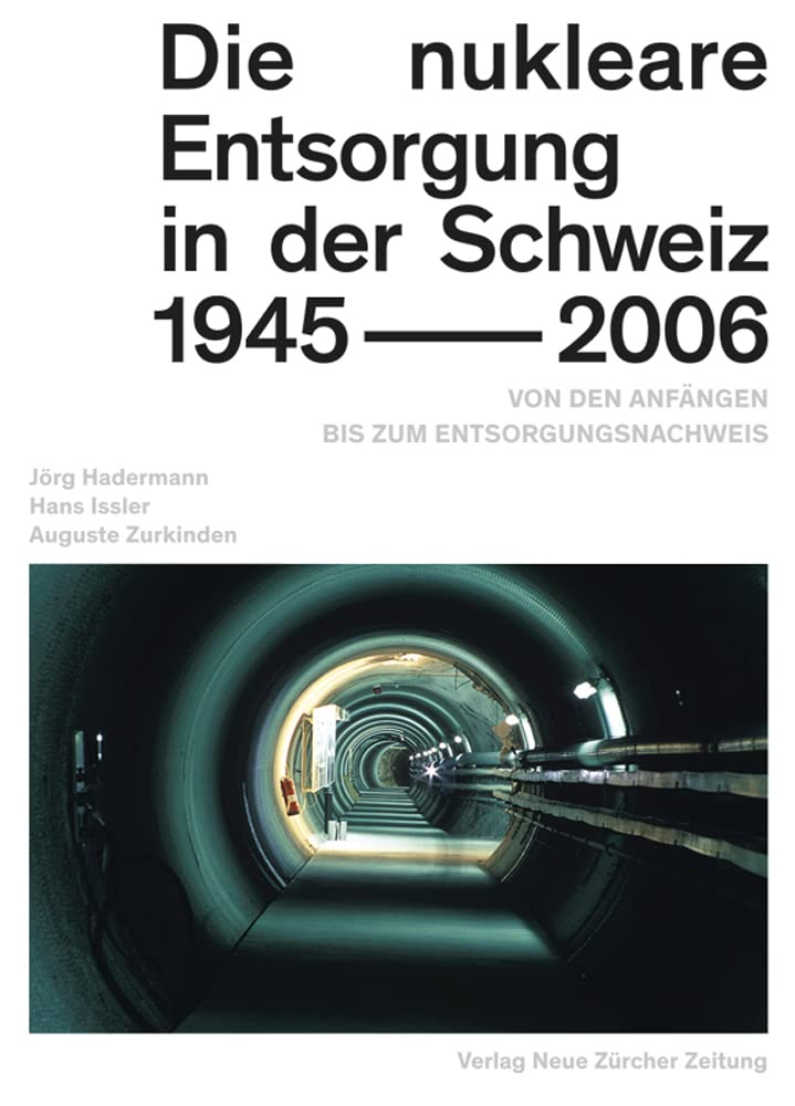 Die nukleare Entsorgung in der Schweiz 1945–2006: Von den Anfängen bis zum Entsorgungsnachweis Business & Technology