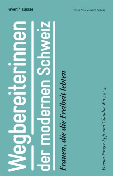 Wegbereiterinnen der modernen Schweiz: Frauen, die die Freiheit lebten Books