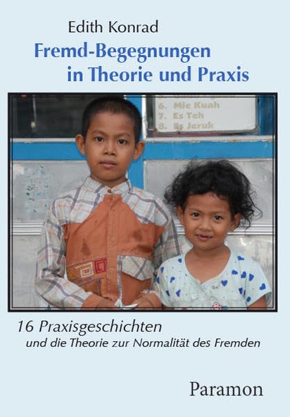 Fremd-Begegnungen in Theorie und Praxis: 16 Praxisgeschichten und die Theorie zur Normalität des Fremden Philosophy