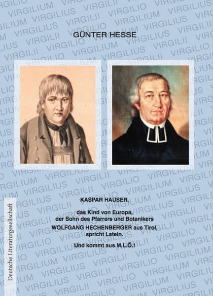 Kaspar Hauser, das Kind von Europa, der Sohn des Pfarrers und Botanikers Wolfgang Hechenberger aus Tirol, spricht Latein.: Und kommt aus M.L.Ö.! Reference Books