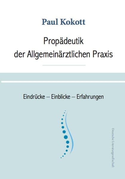 Propädeutik der Allgemeinärztlichen Praxis: Eindrücke – Einblicke – Erfahrungen Medicine