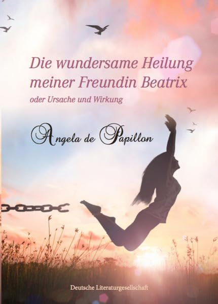 Die wundersame Heilung meiner Freundin Beatrix: oder Ursache und Wirkung Art & Literature